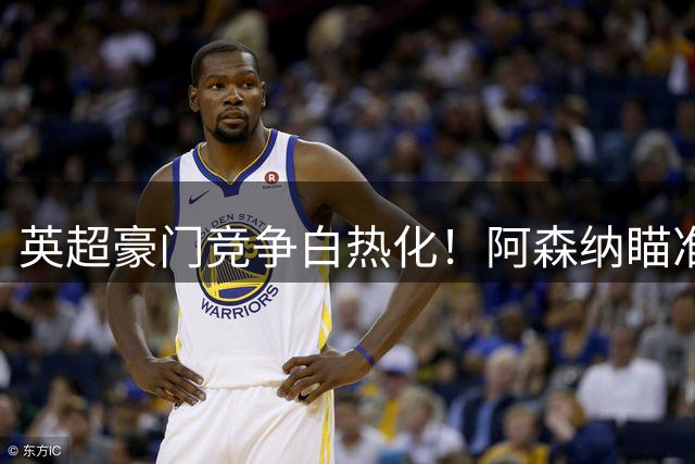 英超豪门竞争白热化！阿森纳瞄准皇马大将维尼修斯