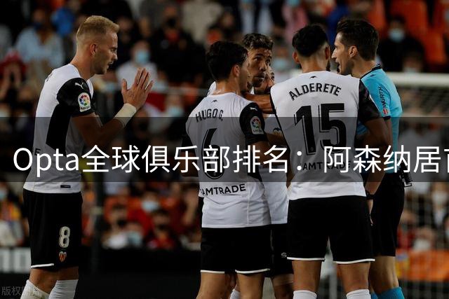 Opta全球俱乐部排名：阿森纳居首，拜仁次席，曼城巴黎紧随其后